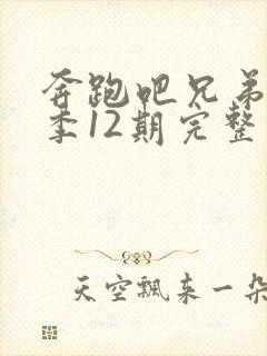 奔跑吧兄弟第一季12期完整版免费