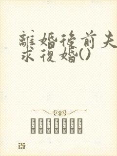 离婚后前夫哭着求复婚()