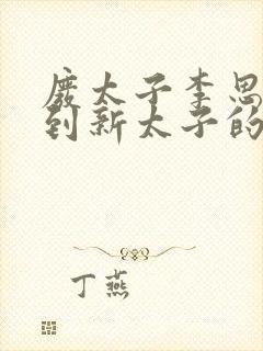 废太子李思穿越到新太子的小说