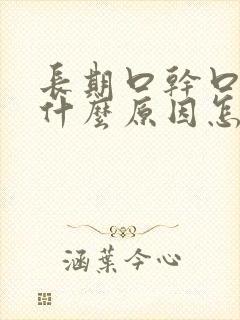 长期口干口苦是什么原因怎么解决