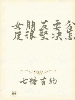 女朋友要分手态度很坚决怎么挽回