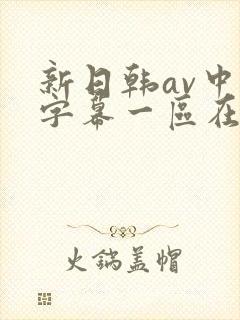 新日韩av中文字幕一区在线
