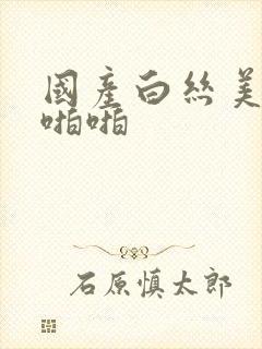 国产白丝美女啪啪啪