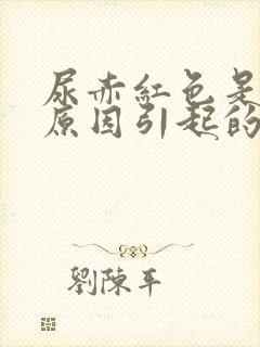 尿赤红色是什么原因引起的