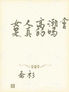 女人高潮会喷水是真的吗