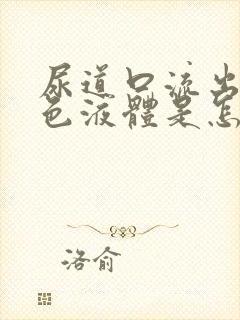 尿道口流出黄绿色液体是怎么回事