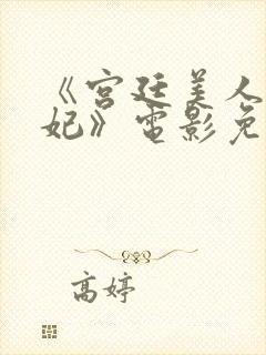 《宫廷美人杨贵妃》电影免费观看视