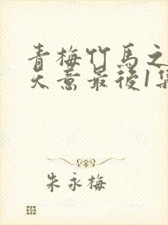 青梅竹马之爱有天意最后1集