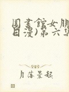 图书馆女朋友(日漫)第六集