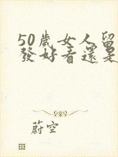 50岁女人留长发好看还是短头发好看