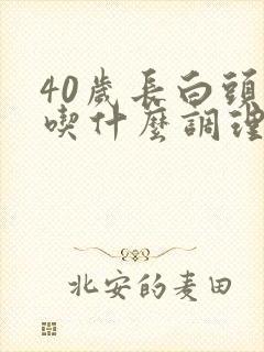 40岁长白头发吃什么调理最有效