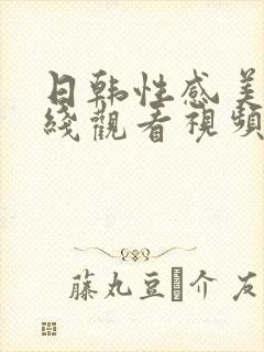 日韩性感美女在线观看视频网站