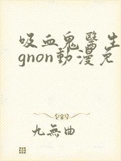 吸血鬼医生mignon动漫免费观看彩蛋