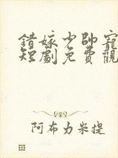 错嫁少帅宠上瘾短剧免费观看全集高清封面