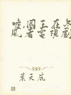 嘘,国王在冬眠风者电视剧免费观看