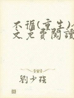 不循(重生)全文免费阅读无弹窗