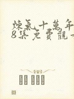 炼气十万年168集免费观看