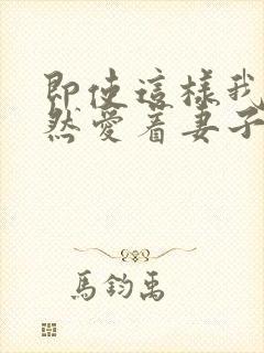 即使这样我也依然爱着妻子动漫免费观看全集封面