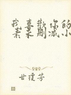 我喜欢你的信息素未删减小说