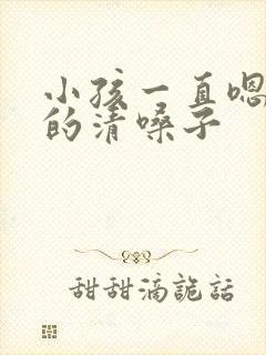 小孩一直嗯嗯嗯的清嗓子