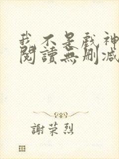 我不是戏神全文阅读无删减