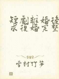 短剧离婚后前夫求复婚完整版