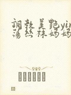 调教美艳yin荡丝袜妈妈小说