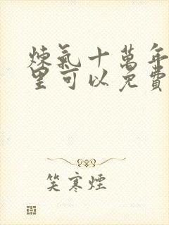 炼气十万年在哪里可以免费看