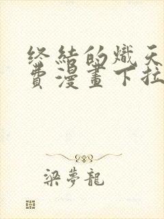 终结的炽天使免费漫画下拉式