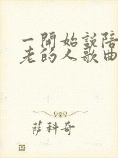 一开始说陪你到老的人歌曲原唱完整版