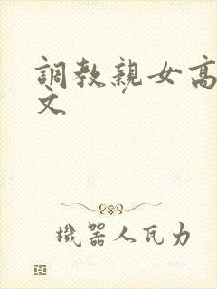 调教亲女高辣h文