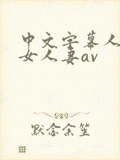 中文字幕人妻熟女人妻av