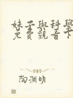 妹子与科学漫画免费观看下拉式
