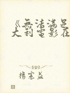 《无法满足》意大利电影在线观看完整版