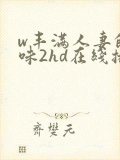 w丰满人妻的滋味2hd在线播放