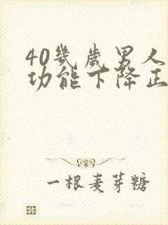 40几岁男人性功能下降正常吗