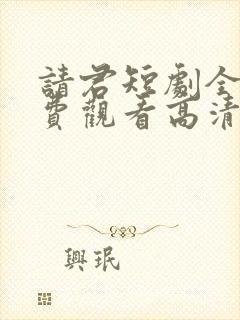 请君短剧全集免费观看高清