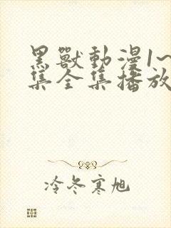 黑兽动漫1~6集全集播放动漫版免费观看