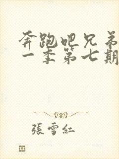 奔跑吧兄弟第十一季第七期