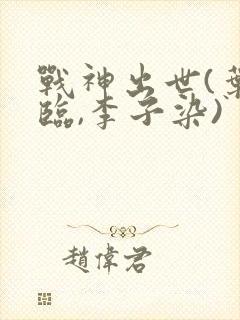 战神出世(叶君临,李子染)