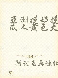 亚洲摸奶摸下边成人黄色大片