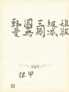 韩国三级姐姐的爱无删减版