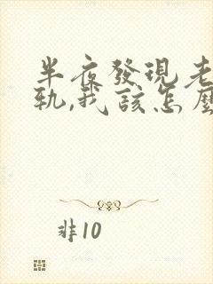 半夜发现老公出轨,我该怎么办