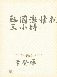 韩国激情戏合集三小时