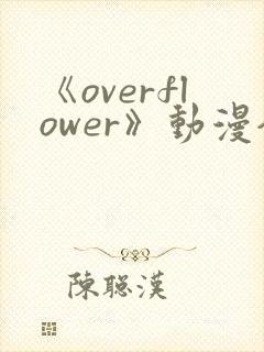 《overflower》动漫全集免费观看