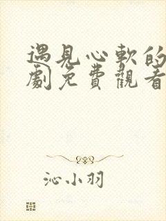 遇见心软的神短剧免费观看43集封面