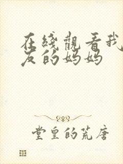 在线观看我女朋友的妈妈