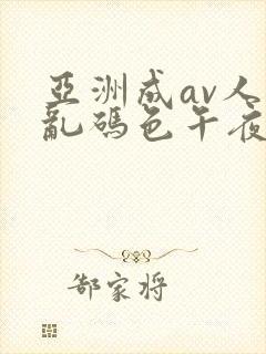 亚洲成av人片乱码色午夜