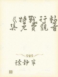 《特战行动》全集免费观看