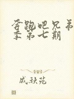 奔跑吧兄弟第七季第七期